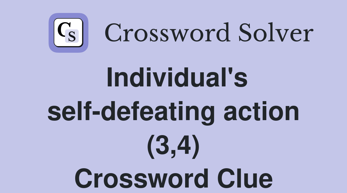 Individual's self-defeating action (3,4) Crossword Clue
