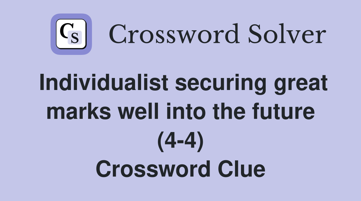 Individualist securing great marks well into the future (4-4) Crossword Clue