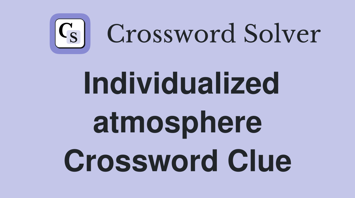Individualized atmosphere Crossword Clue