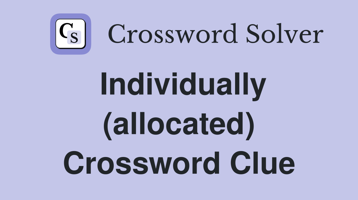 Individually (allocated) Crossword Clue