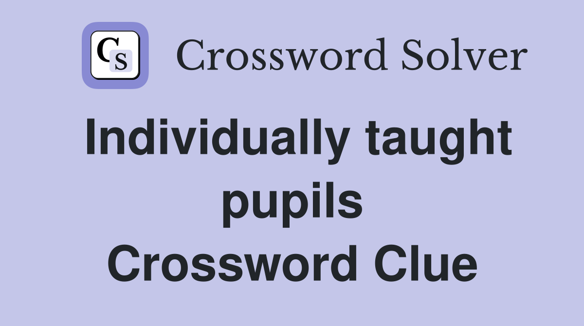 Individually taught pupils Crossword Clue