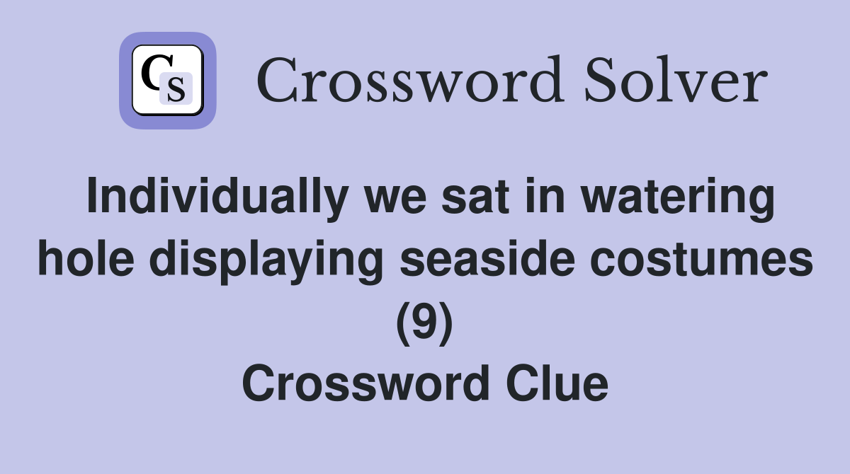 Individually we sat in watering hole displaying seaside costumes (9) Crossword Clue