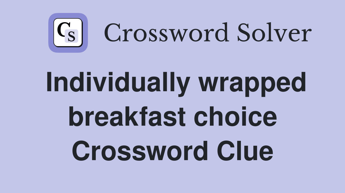 Individually wrapped breakfast choice Crossword Clue