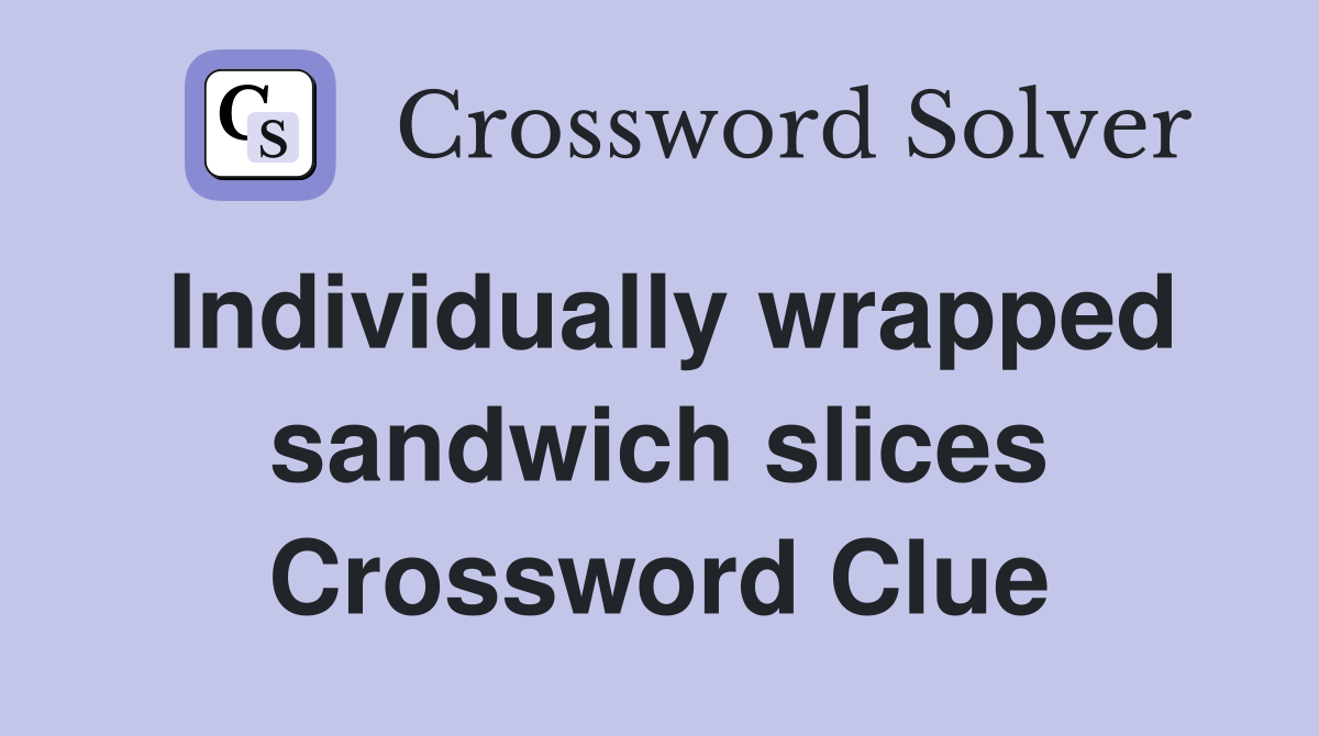 Individually wrapped sandwich slices Crossword Clue