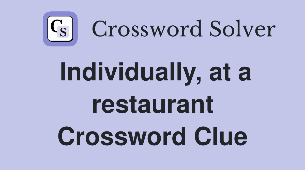 Individually, at a restaurant Crossword Clue