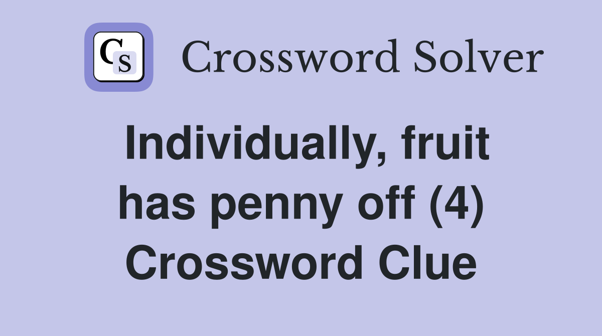 Individually, fruit has penny off (4) Crossword Clue