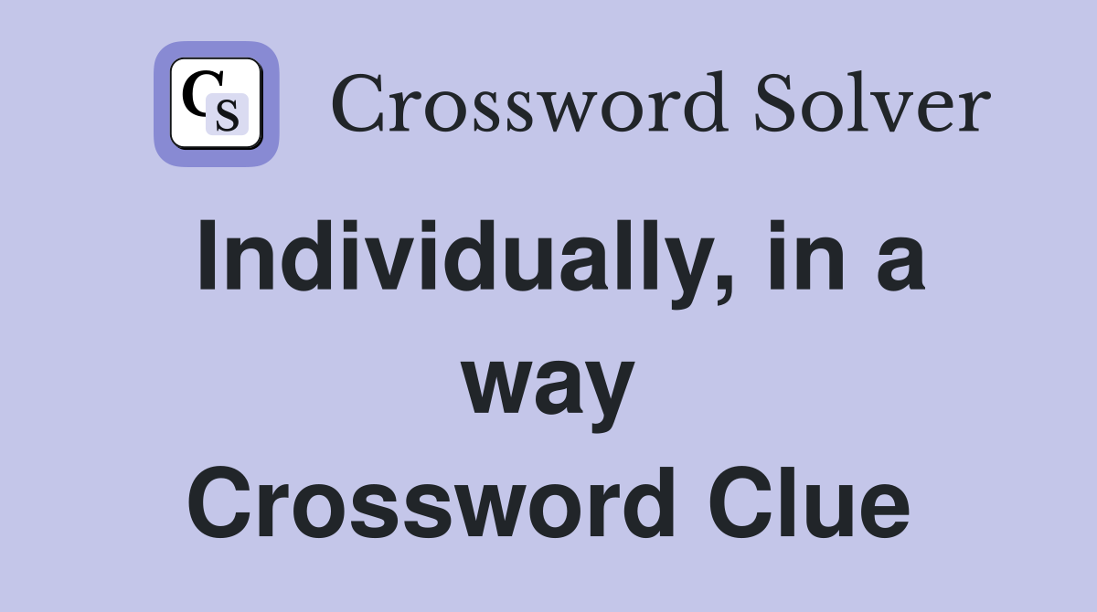 Individually, in a way Crossword Clue