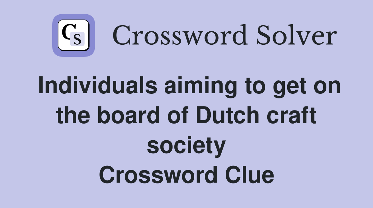 Individuals aiming to get on the board of Dutch craft society Crossword Clue