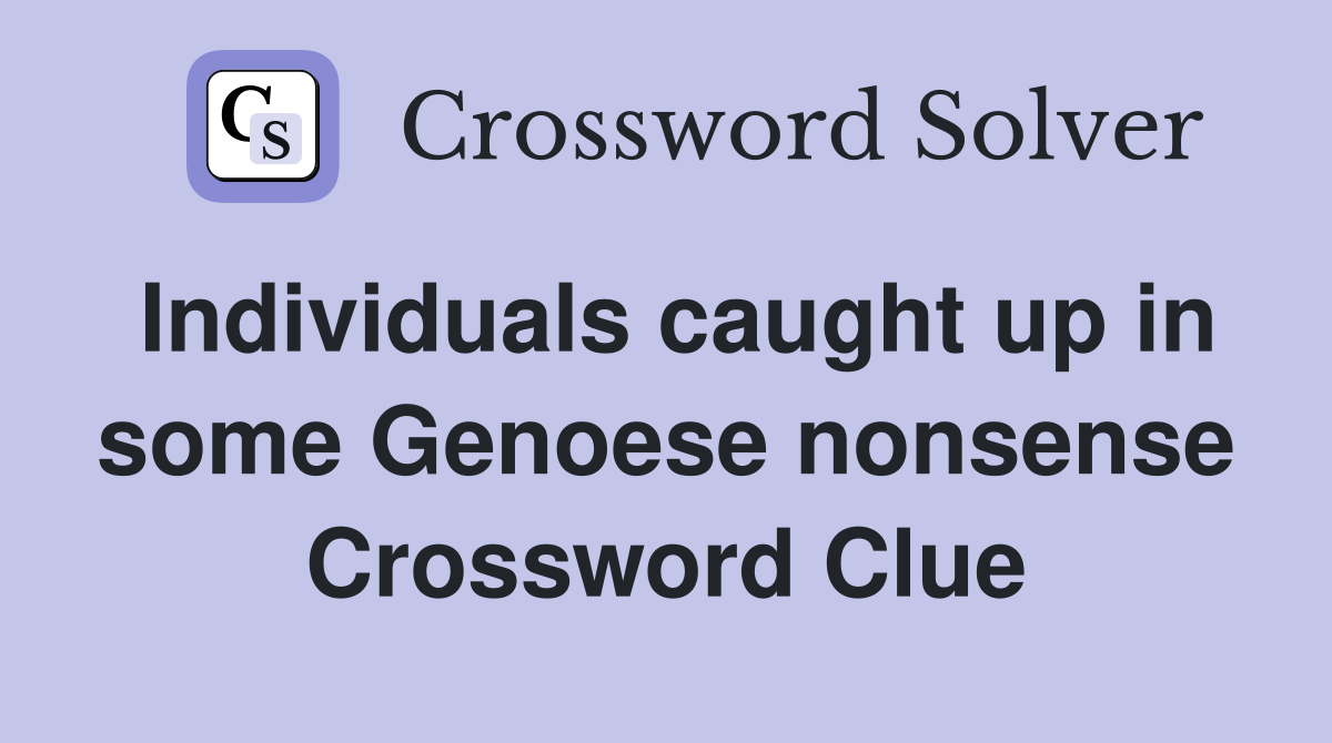 Individuals caught up in some Genoese nonsense Crossword Clue