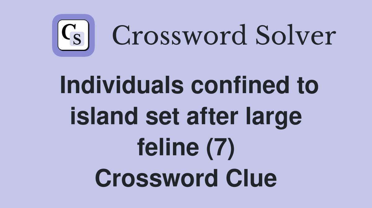 Individuals confined to island set after large feline (7) Crossword Clue