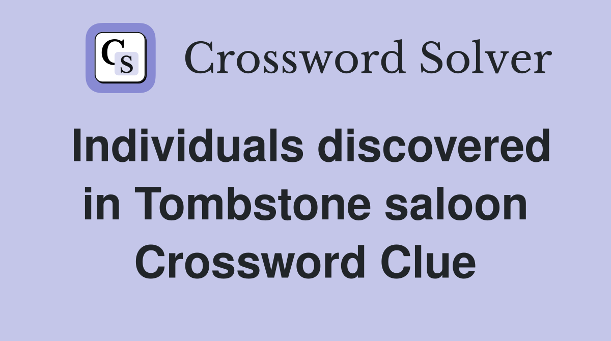 Individuals discovered in Tombstone saloon Crossword Clue