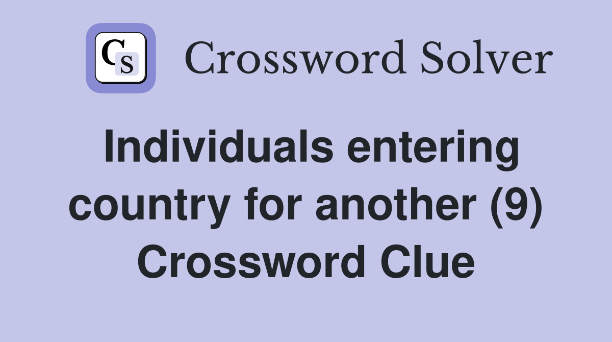 Individuals entering country for another (9) Crossword Clue