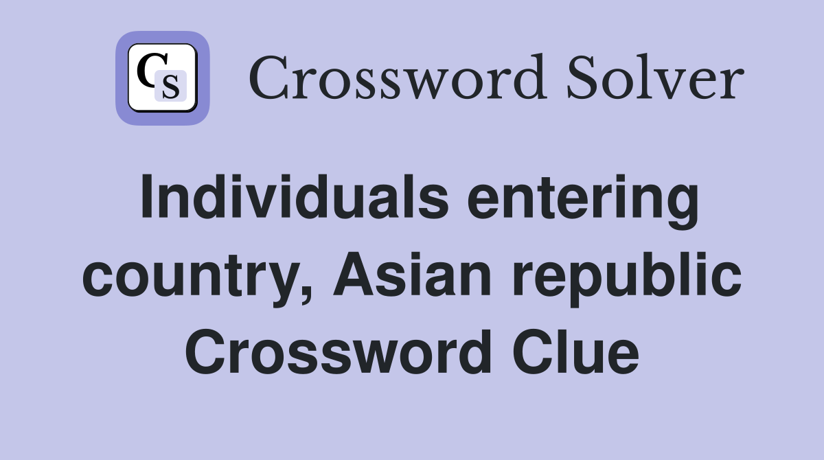 Individuals entering country, Asian republic Crossword Clue