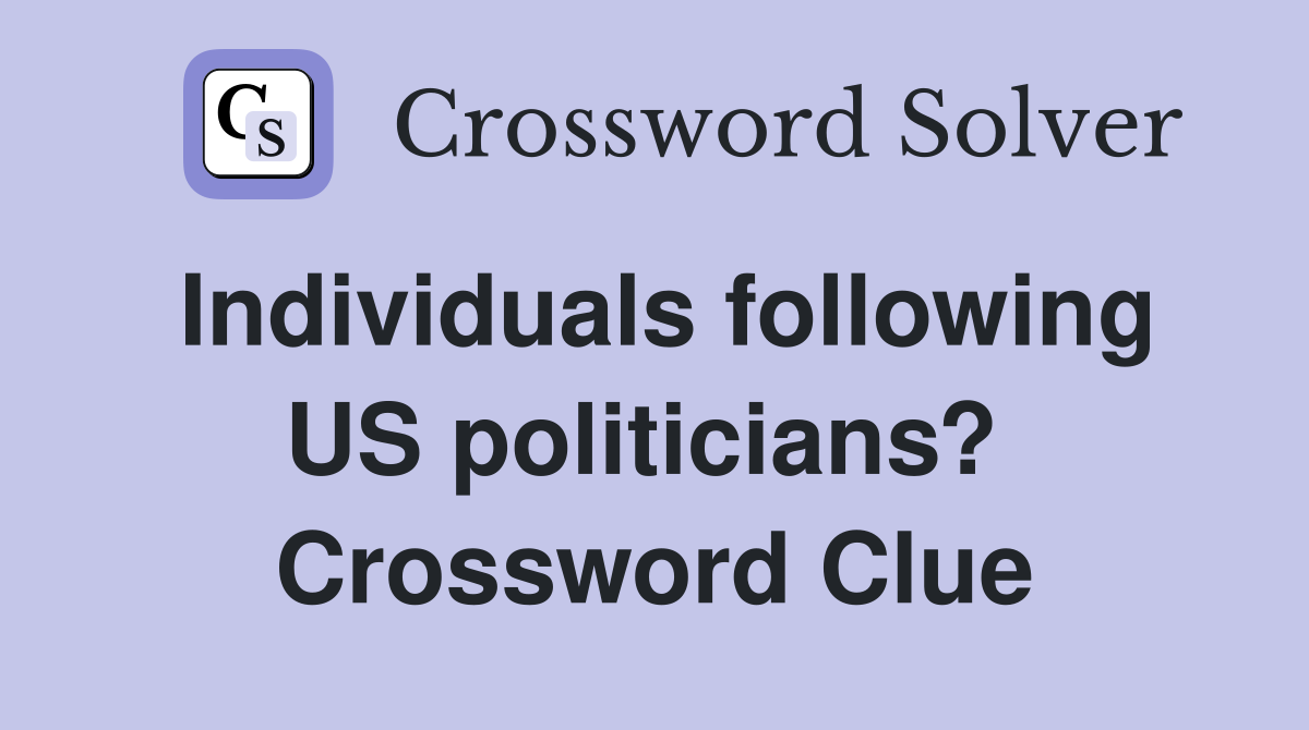 Individuals following US politicians?  Crossword Clue