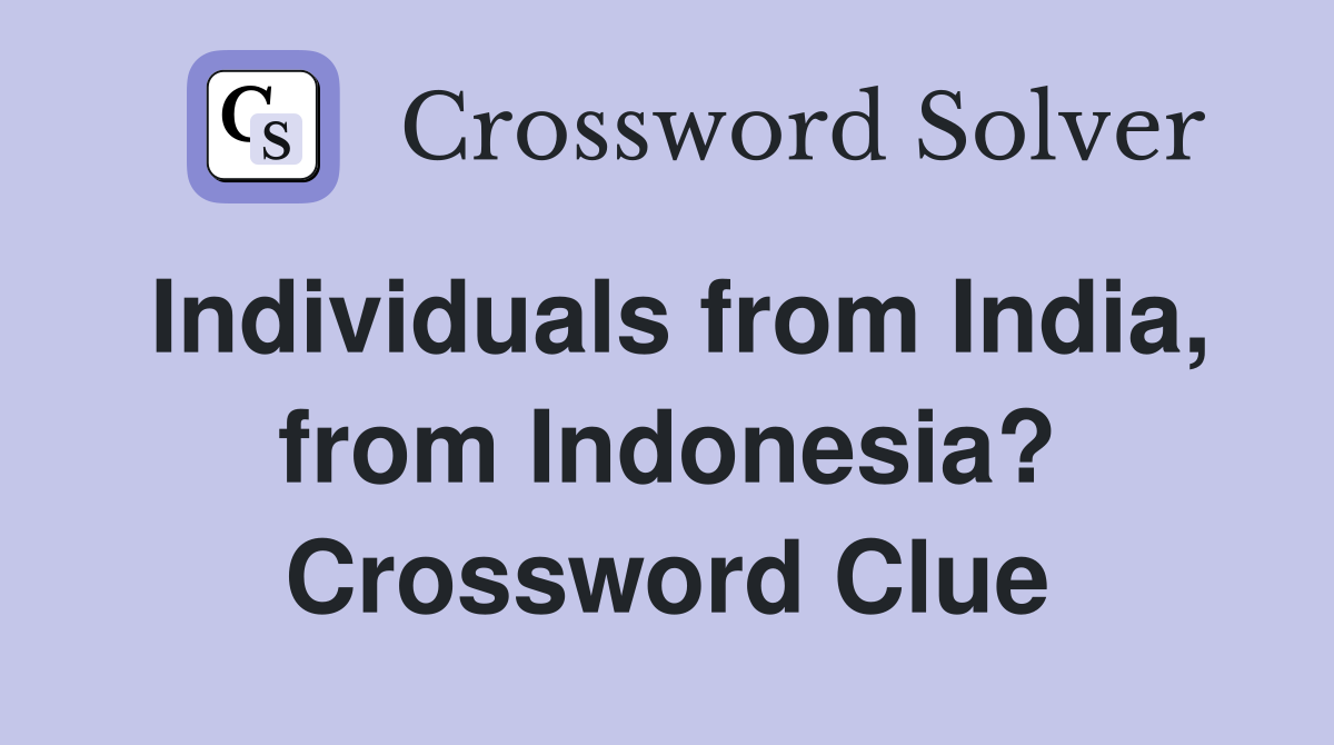 Individuals from India, from Indonesia? Crossword Clue