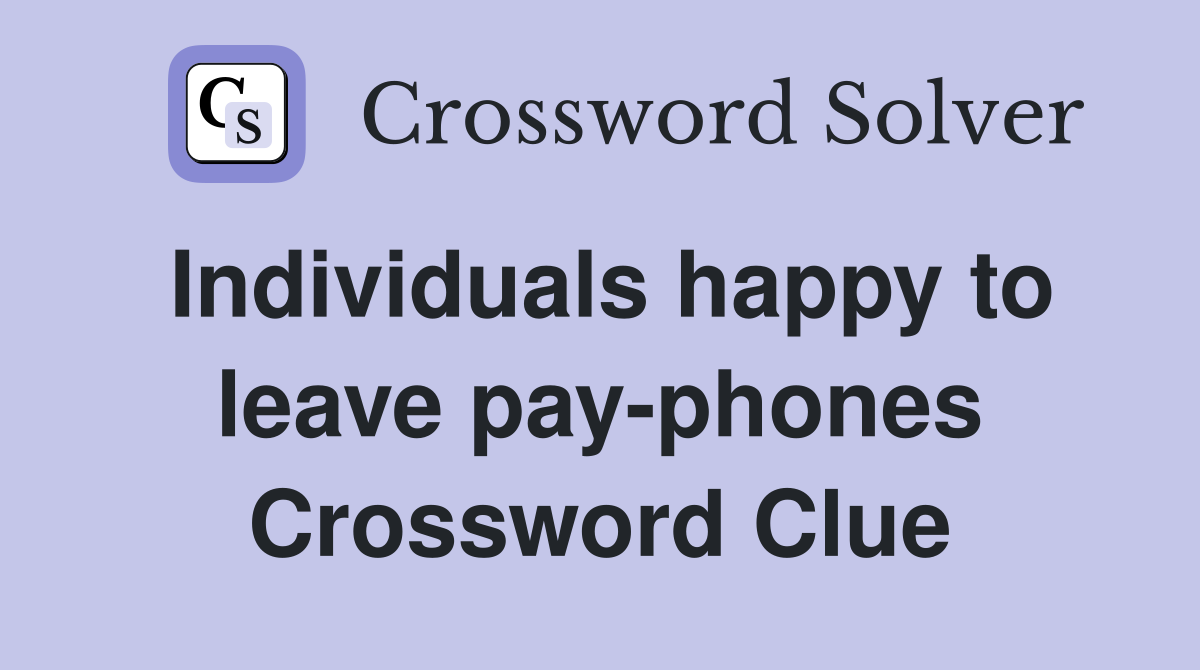 Individuals happy to leave pay-phones Crossword Clue