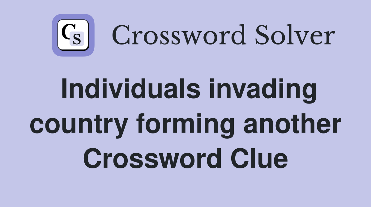 Individuals invading country forming another Crossword Clue