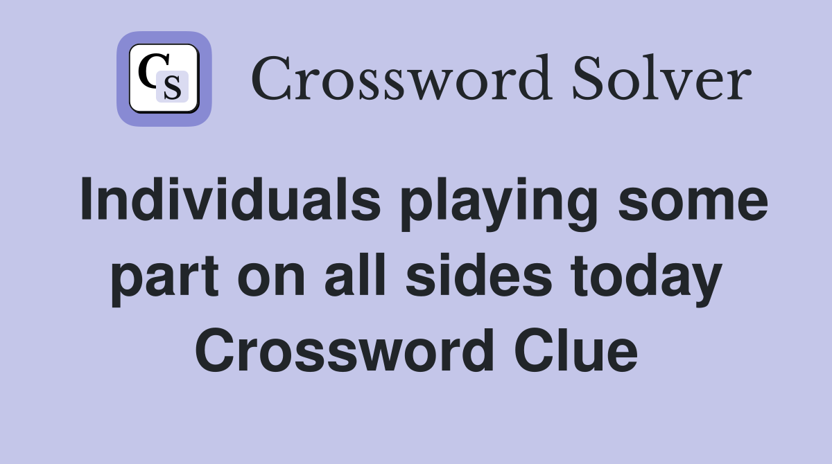 Individuals playing some part on all sides today Crossword Clue