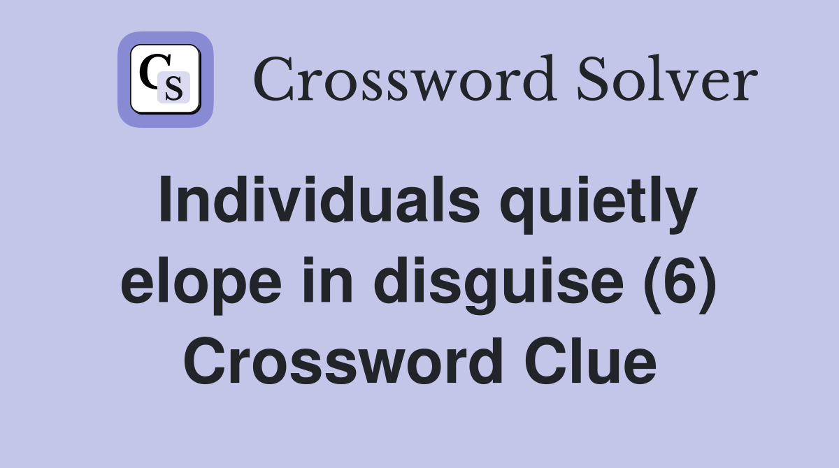 Individuals quietly elope in disguise (6) Crossword Clue