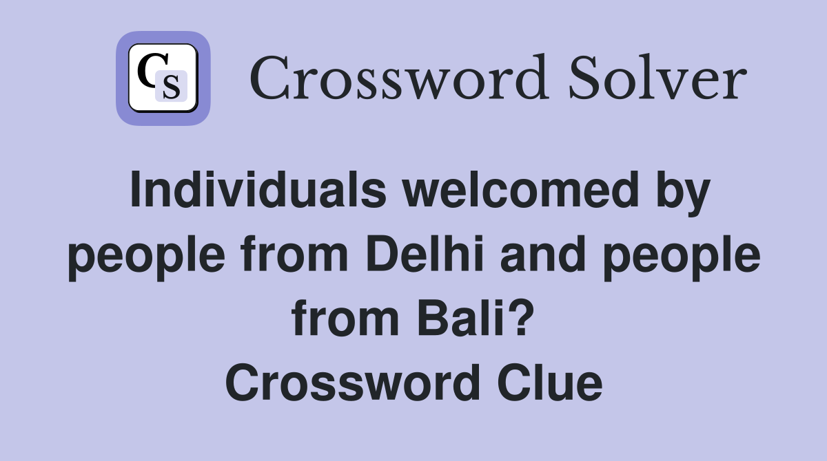 Individuals welcomed by people from Delhi and people from Bali? Crossword Clue