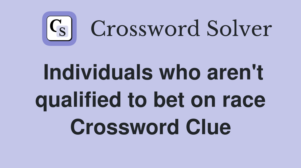 Individuals who aren't qualified to bet on race Crossword Clue