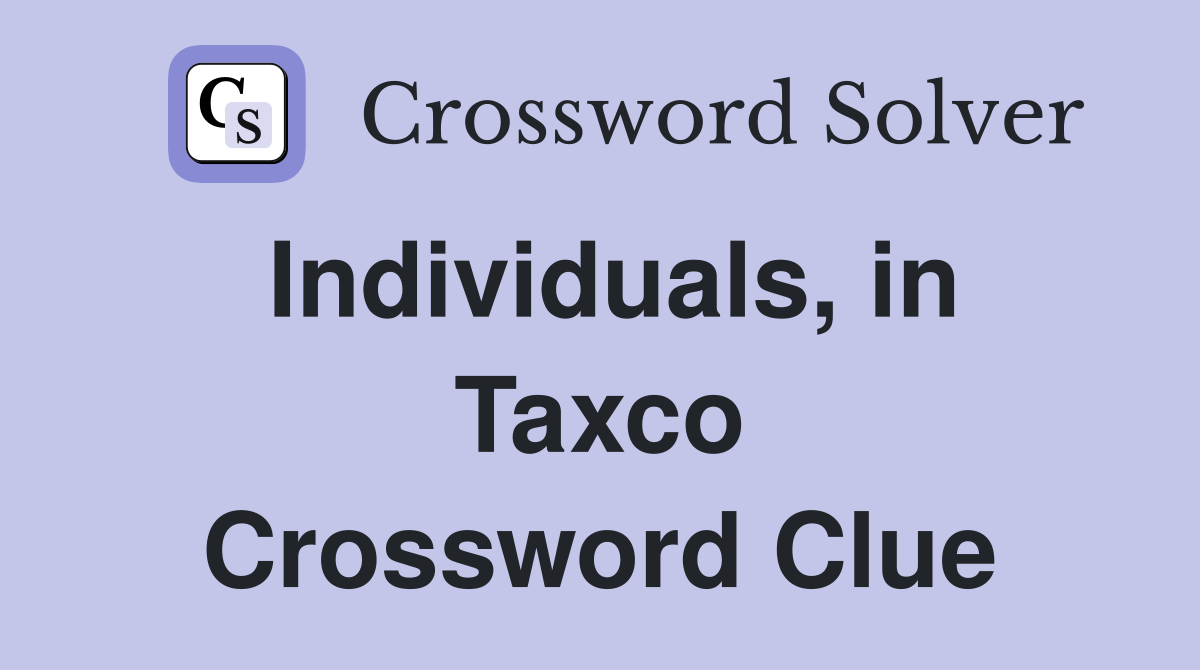 Individuals, in Taxco Crossword Clue