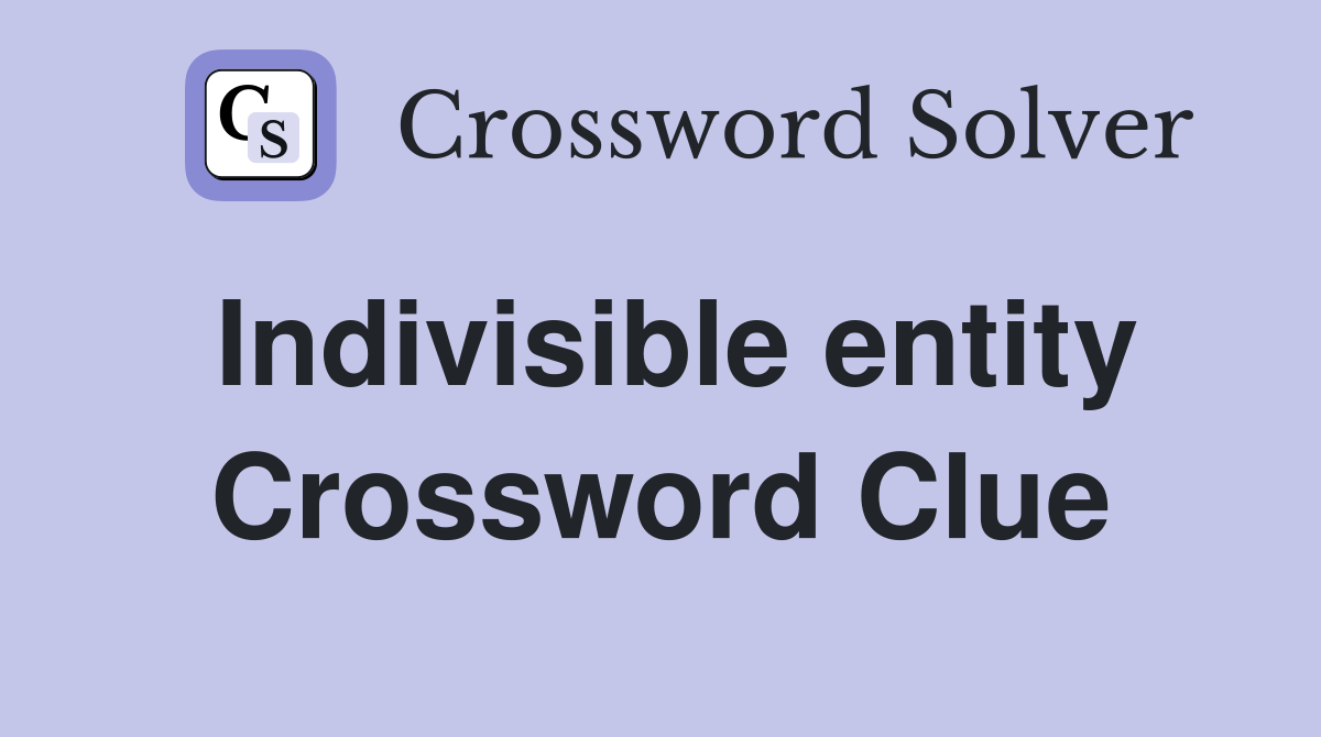 Indivisible entity Crossword Clue