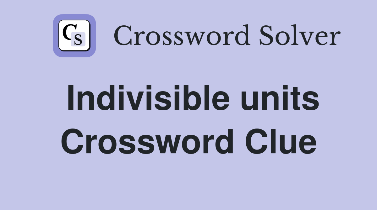 Indivisible units Crossword Clue