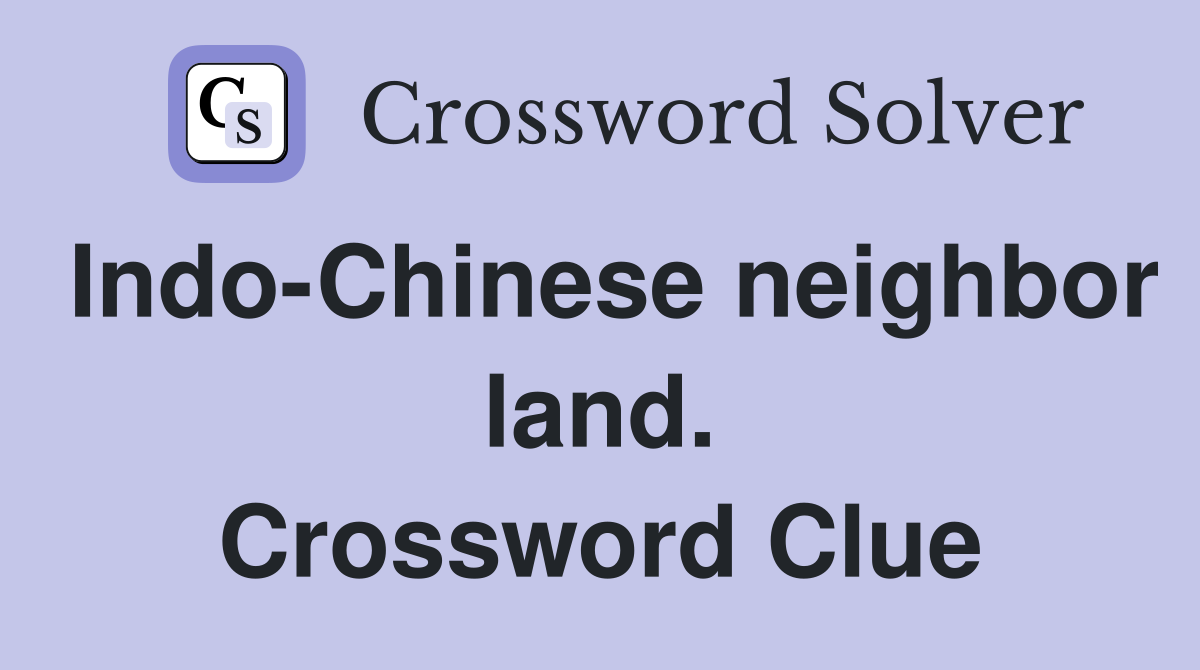 Indo-Chinese neighbor land. Crossword Clue