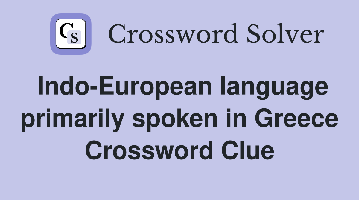 Indo-European language primarily spoken in Greece Crossword Clue