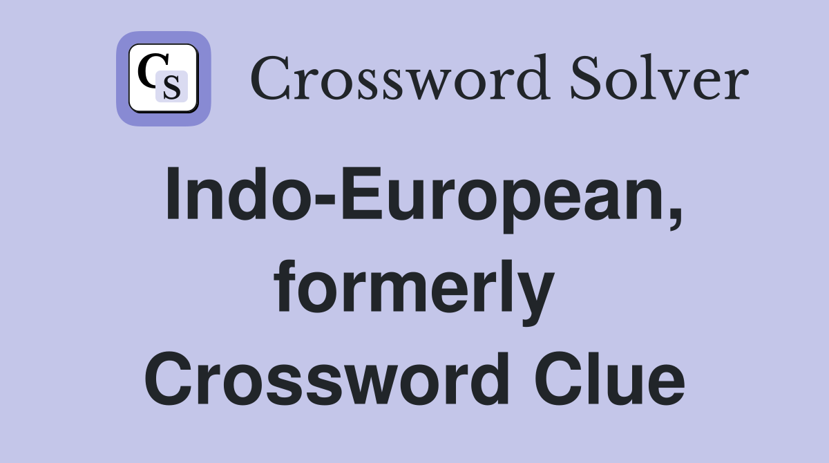 Indo-European, formerly Crossword Clue