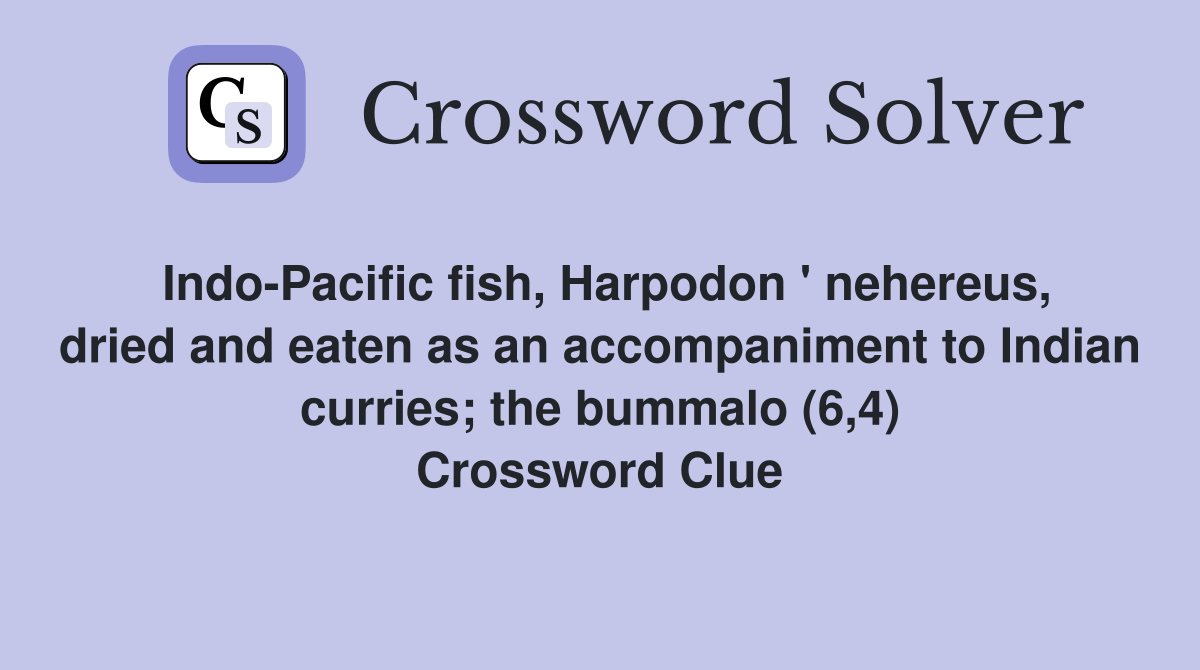 Indo-Pacific fish, Harpodon ' nehereus, dried and eaten as an accompaniment to Indian curries; the bummalo (6,4) Crossword Clue