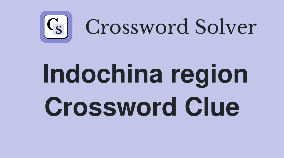 Indochina region Crossword Clue