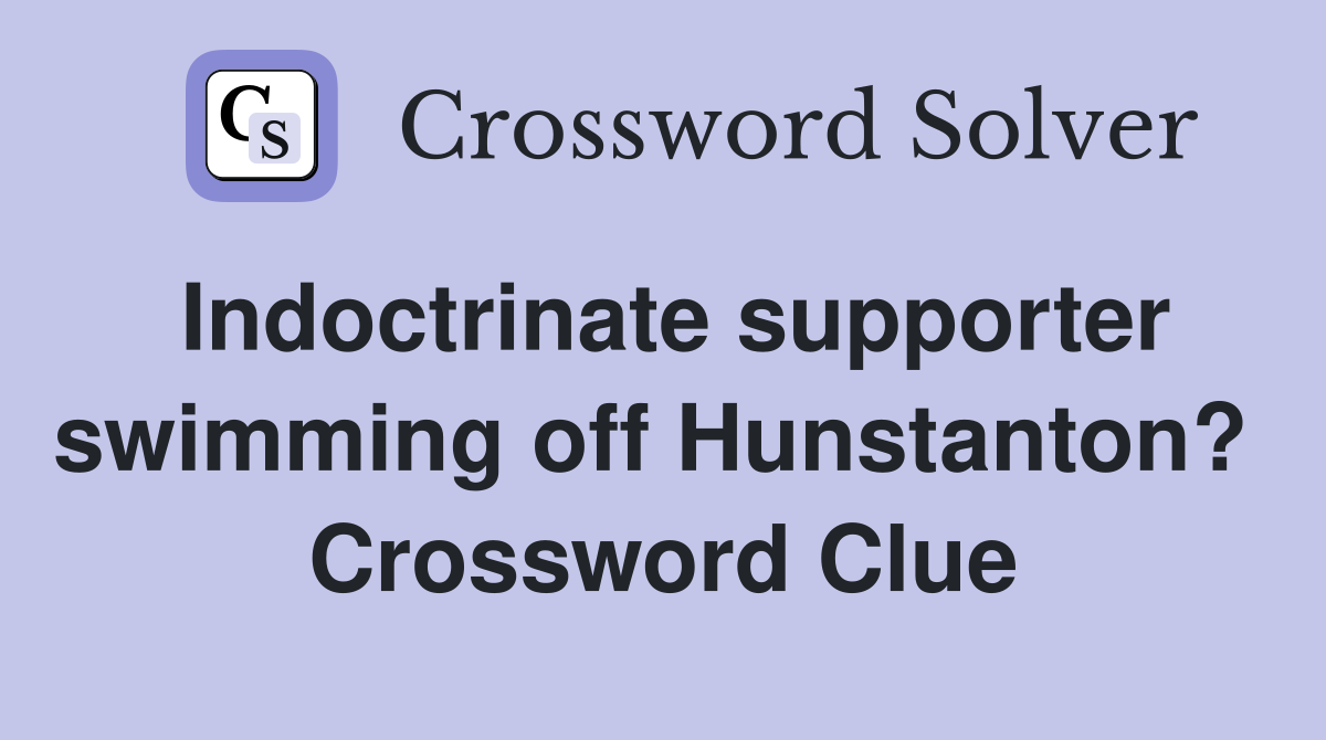 Indoctrinate supporter swimming off Hunstanton?  Crossword Clue