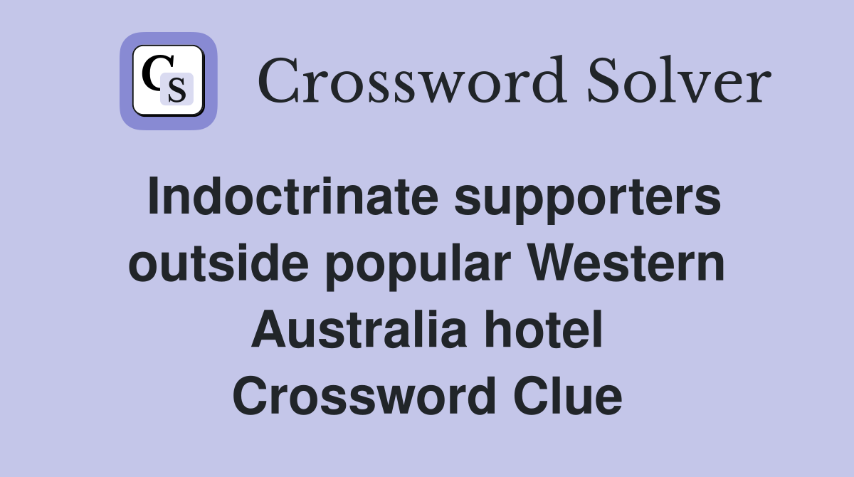 Indoctrinate supporters outside popular Western Australia hotel Crossword Clue