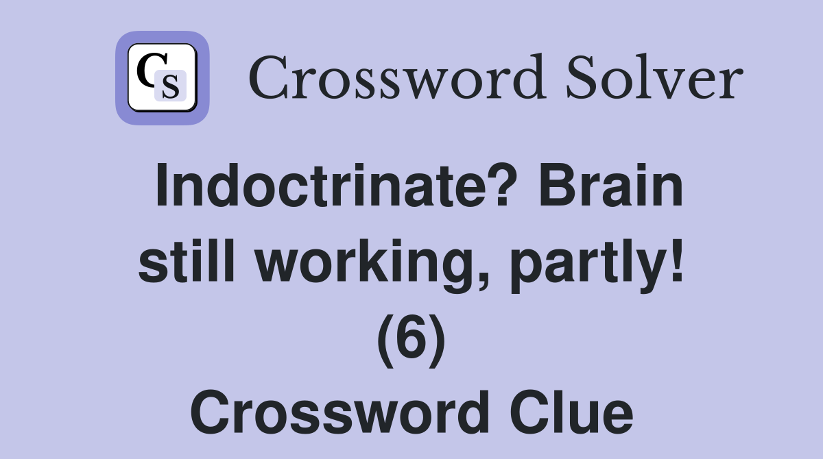 Indoctrinate? Brain still working, partly! (6) Crossword Clue
