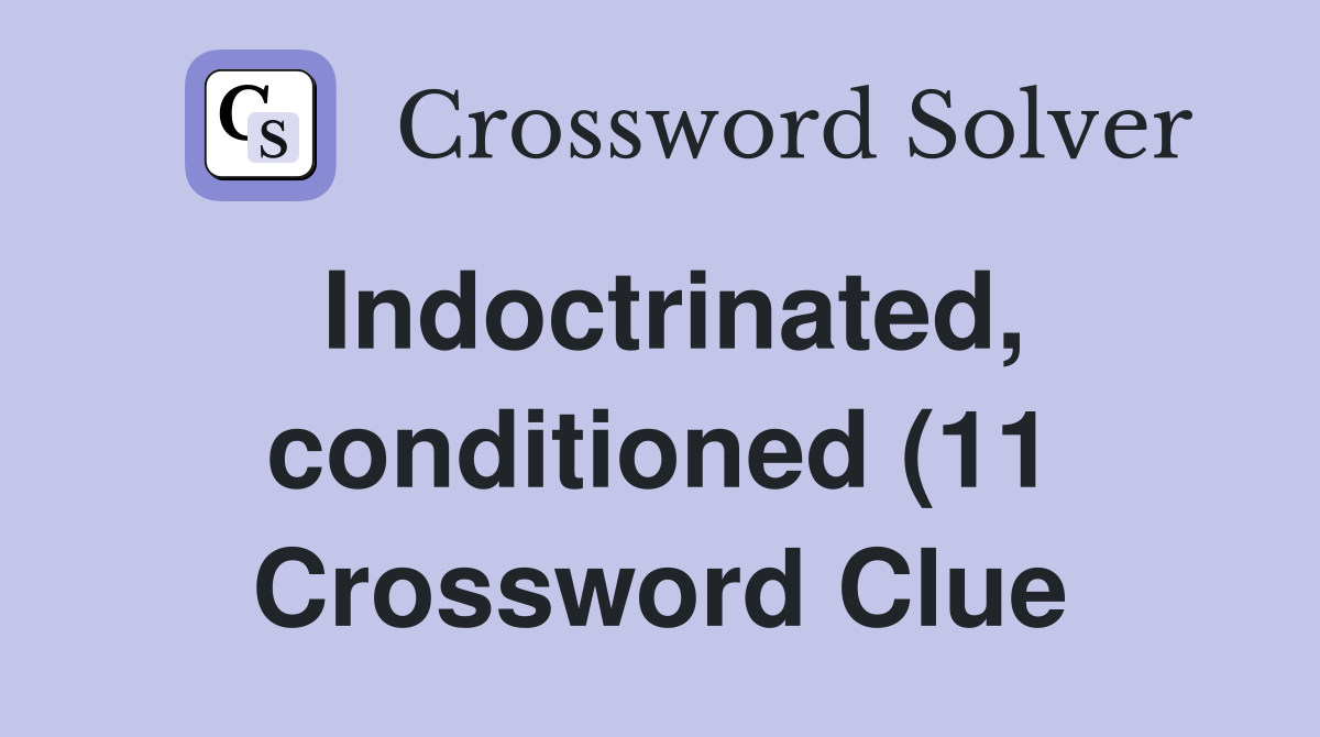 Indoctrinated conditioned (11) Crossword Clue Answers Crossword Solver Indoctrinated conditioned (11) Crossword Clue Answers Crossword Solver