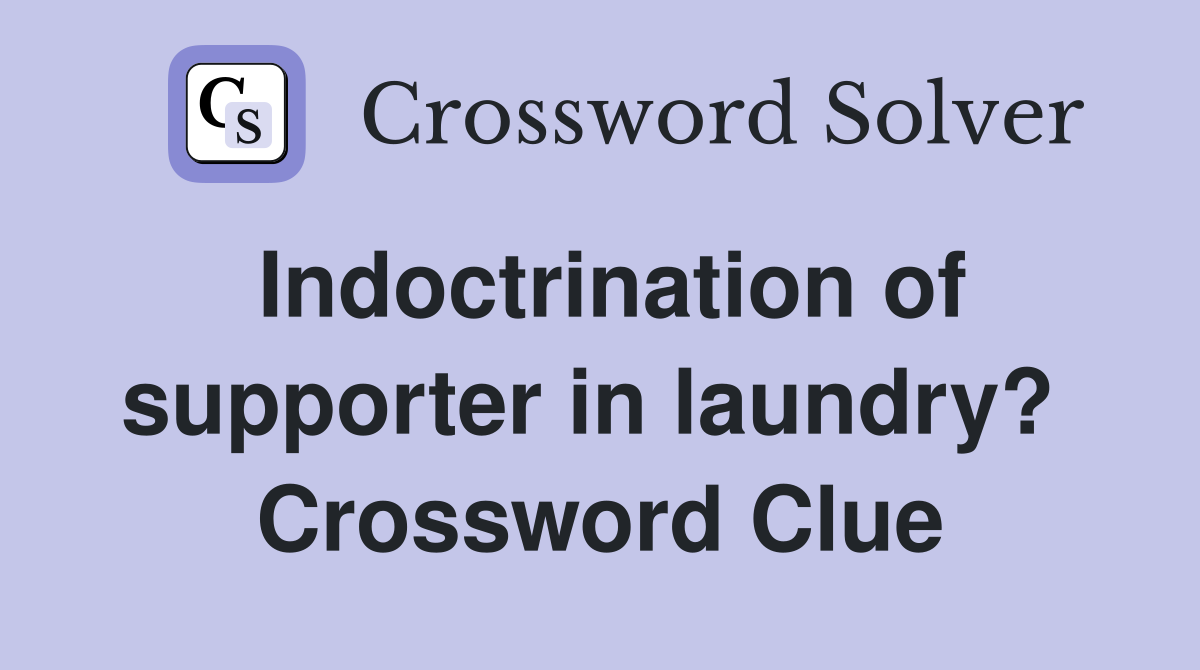 Indoctrination of supporter in laundry?  Crossword Clue