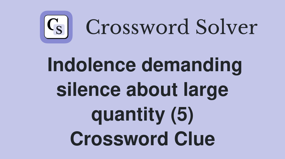Indolence demanding silence about large quantity (5) Crossword Clue