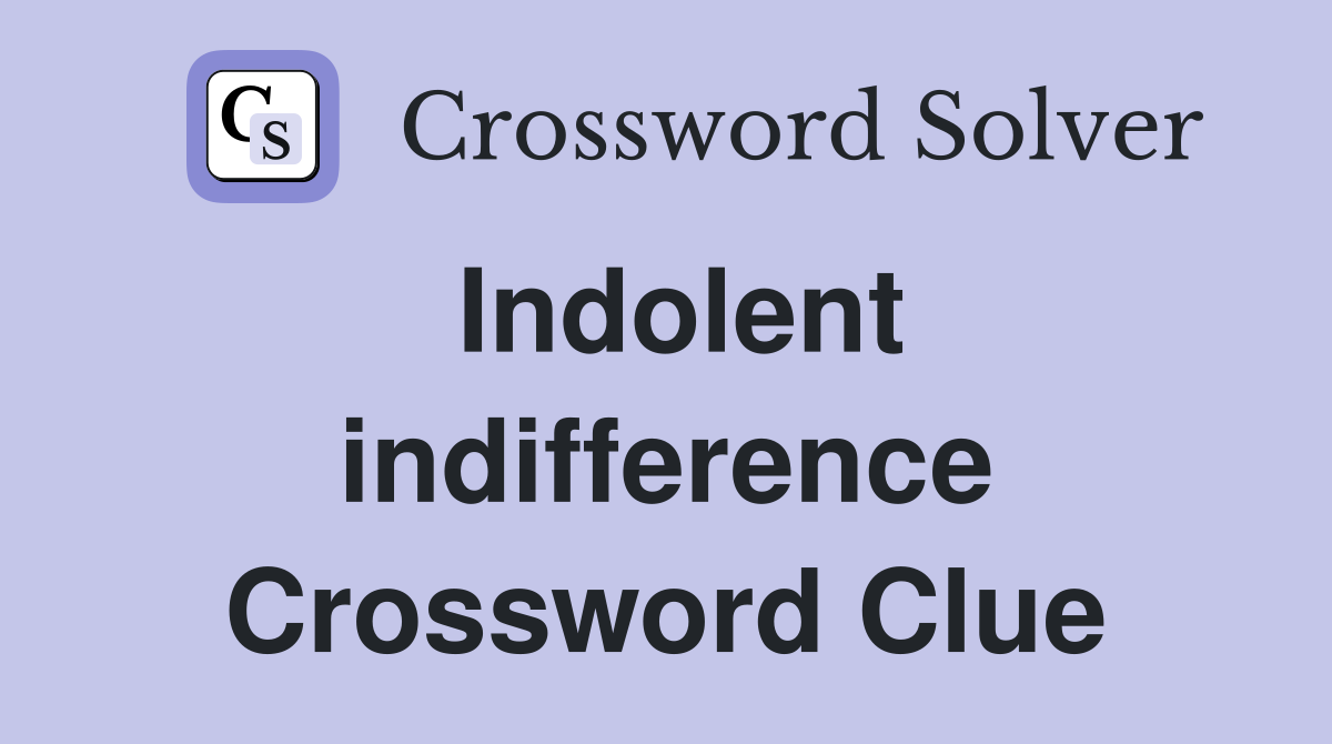 Indolent indifference Crossword Clue