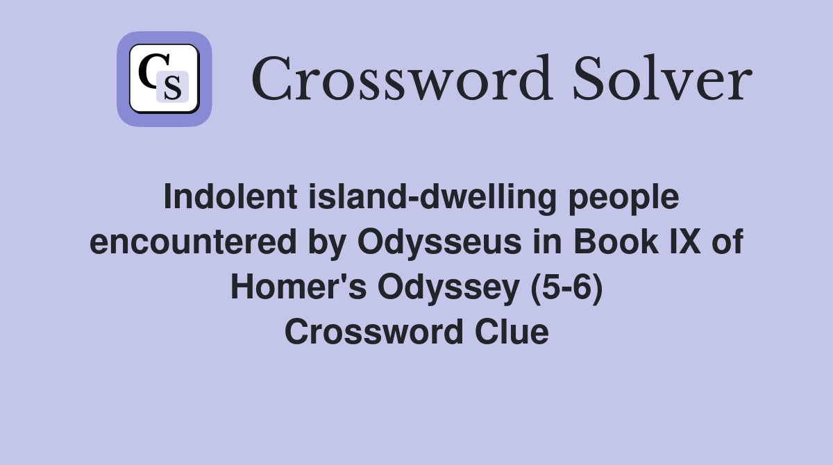 Indolent island-dwelling people encountered by Odysseus in Book IX of Homer's Odyssey (5-6) Crossword Clue