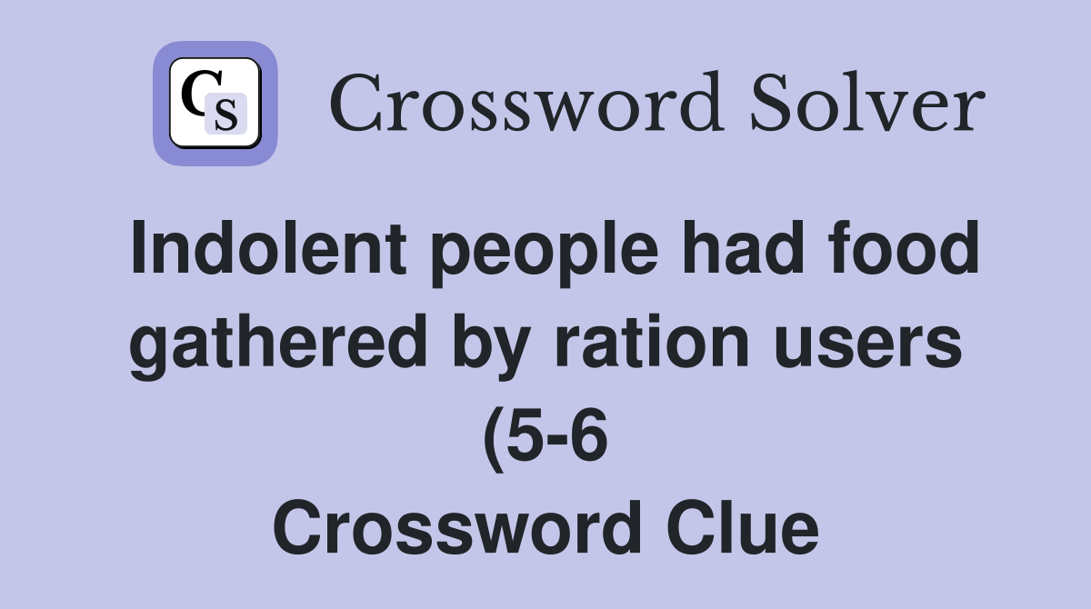 Indolent people had food gathered by ration users (5 6) Crossword Indolent people had food gathered by ration users (5 6) Crossword
