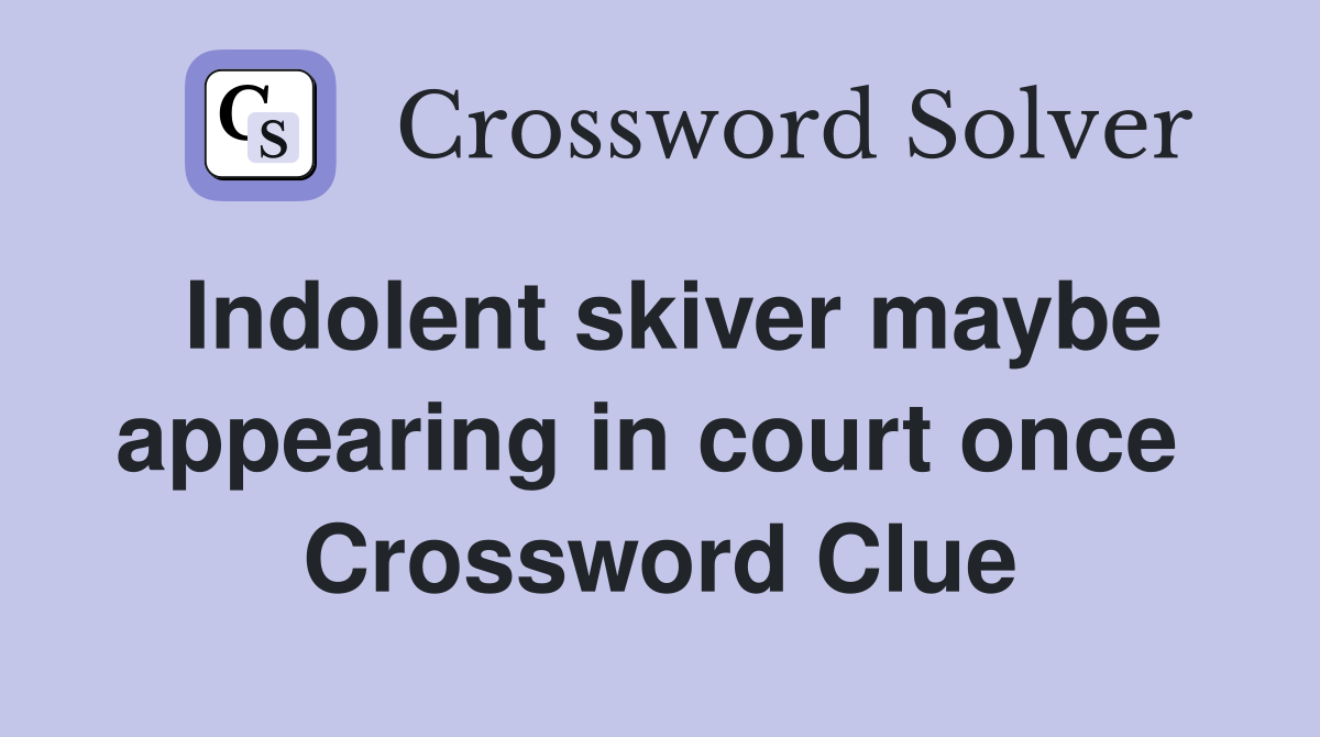 Indolent skiver maybe appearing in court once  Crossword Clue