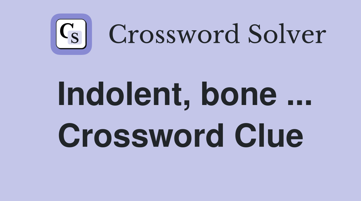 Indolent, bone ... Crossword Clue