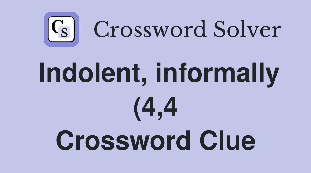 Indolent informally (4 4) Crossword Clue Answers Crossword Solver Indolent informally (4 4) Crossword Clue Answers Crossword Solver