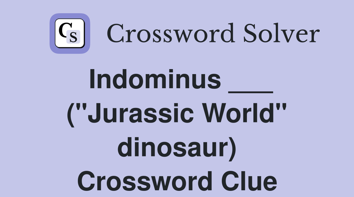 Indominus ___ ("Jurassic World" dinosaur) Crossword Clue