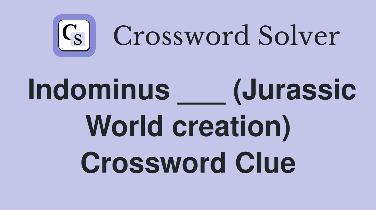 Indominus ___ (Jurassic World creation) Crossword Clue