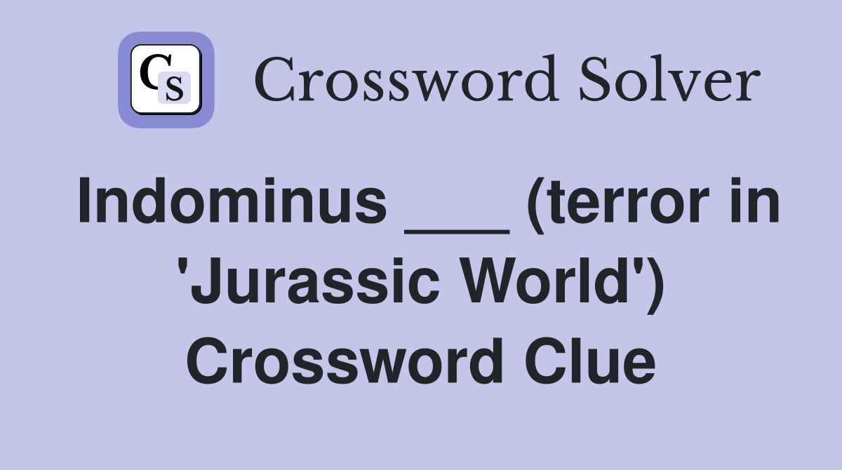 Indominus ___ (terror in 'Jurassic World') Crossword Clue