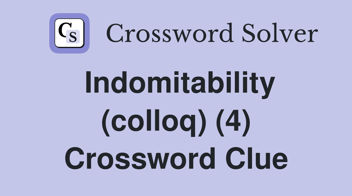 Indomitability (colloq) (4) Crossword Clue