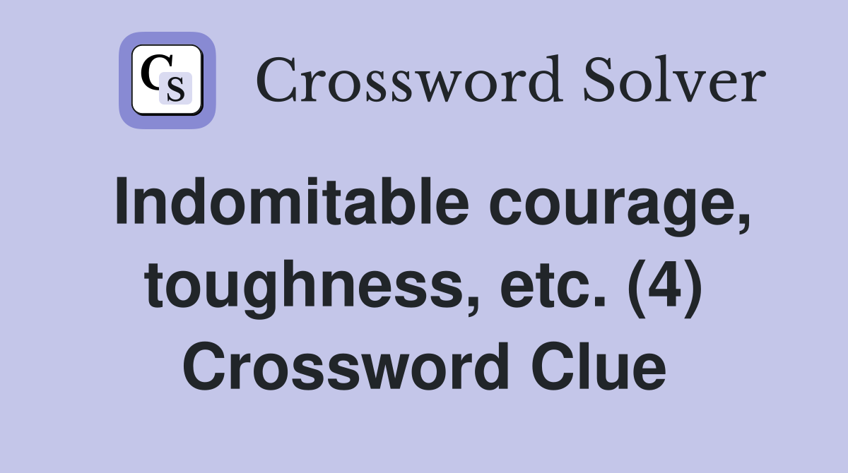 Indomitable courage, toughness, etc. (4) Crossword Clue
